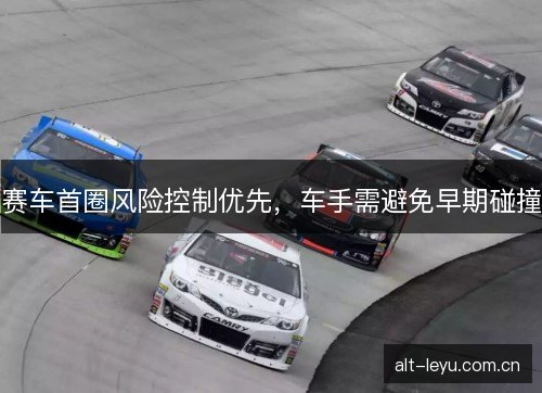 赛车首圈风险控制优先，车手需避免早期碰撞